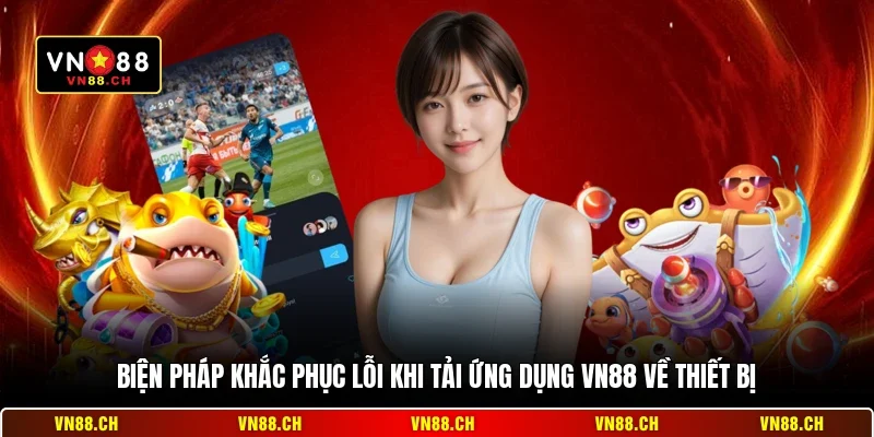 Lỗi Tải App VN88 - Cách Khắc Phục Nhanh Nhất Dành Cho Bạn 2 Biện pháp khắc phục lỗi khi tải ứng dụng VN88 về thiết bị