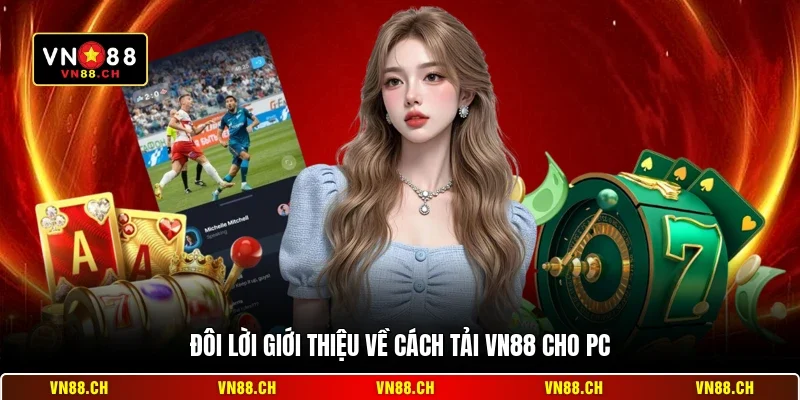 Tải VN88 Cho PC Đơn Giản - Nhanh Chóng & Ổn Định Sau 3 Phút 1 Đôi lời giới thiệu về cách tải VN88 cho PC