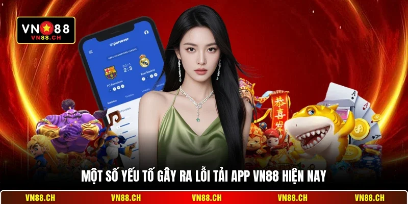 Lỗi Tải App VN88 - Cách Khắc Phục Nhanh Nhất Dành Cho Bạn 1 Một số yếu tố gây ra lỗi tải app VN88 hiện nay