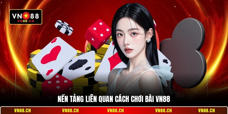 Cách Chơi Bài VN88 - Cẩm Nang Cá Cược Thông Minh Nhất 1 Nền tảng liên quan cách chơi bài VN88