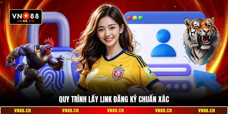 Link Đăng Ký VN88 Chuẩn Nhất Năm 2026 Cho Người Chơi Mới 2 Quy trình lấy link đăng ký chuẩn xác