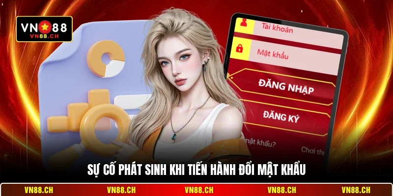 Cách Đổi Mật Khẩu VN88 - Hướng Dẫn Bảo Mật Tài Khoản An Toàn 3 Sự cố phát sinh khi tiến hành đổi mật khẩu