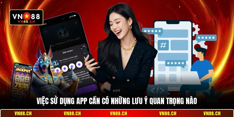 Lỗi Tải App VN88 - Cách Khắc Phục Nhanh Nhất Dành Cho Bạn 3 Việc sử dụng app cần có những lưu ý quan trọng nào