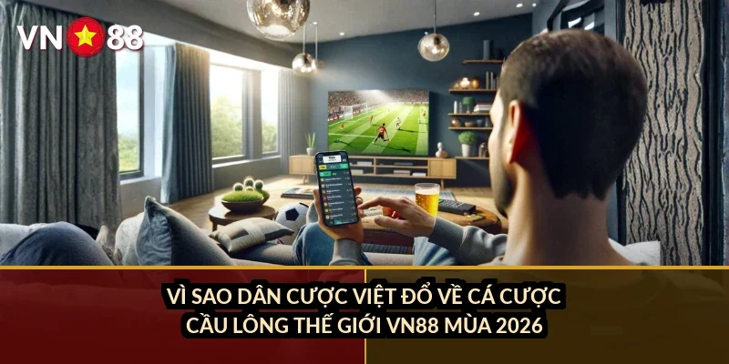 Vì sao dân cược Việt đổ về cá cược cầu lông thế giới VN88 mùa 2026