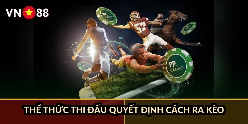 Thể thức thi đấu quyết định cách ra kèo