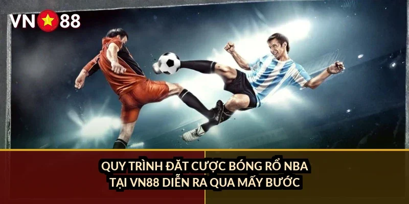 Cá cược bóng rổ NBA VN88: kèo nào đang ăn tiền nhất mùa giải 2026? 3 Quy trình đặt cược bóng rổ NBA tại VN88 diễn ra qua mấy bước?