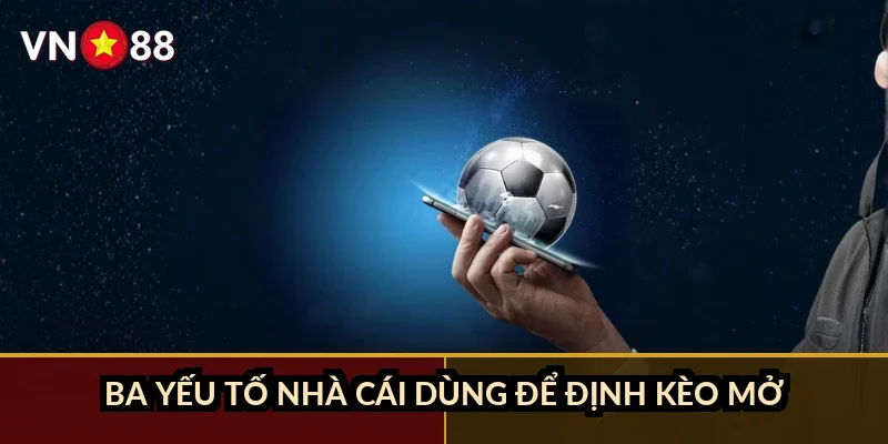 Cá cược V-League Việt Nam VN88: Kèo nội địa, đội mạnh và dữ liệu phong độ 2026 3 Ba yếu tố nhà cái dùng để định kèo mở