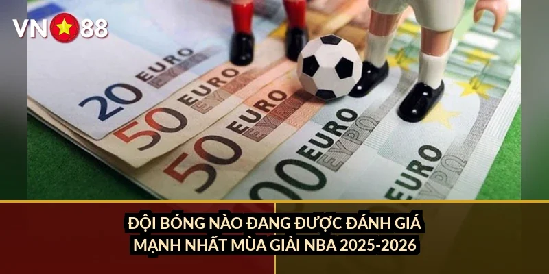 Cá cược bóng rổ NBA VN88: kèo nào đang ăn tiền nhất mùa giải 2026? 4 Đội bóng nào đang được đánh giá mạnh nhất mùa giải NBA 2025-2026?